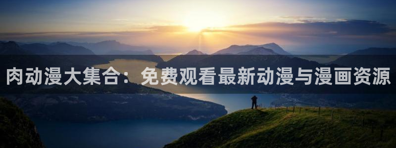 囧次元入口：肉动漫大集合：免费观看最新动漫与漫画资源