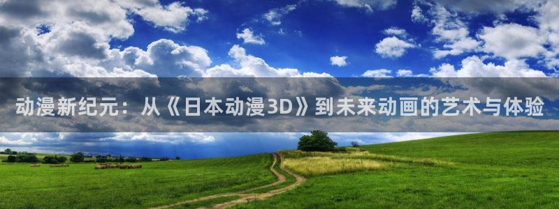 囧次元下载：动漫新纪元：从《日本动漫3D》到未来动画的艺术与体验